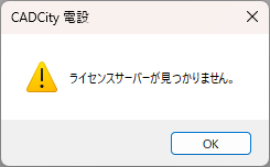 CADCityを起動すると表示される「ライセンスサーバーが見つかりません。」のエラーの画像